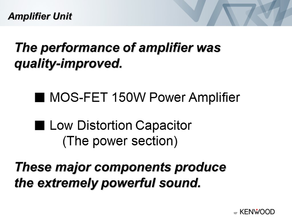 107 Amplifier Unit The performance of amplifier was quality-improved. ■ MOS-FET 150W Power Amplifier